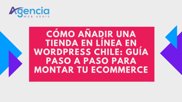 Cómo Añadir una Tienda en Línea en WordPress Chile: Guía Paso a Paso para Montar tu eCommerce